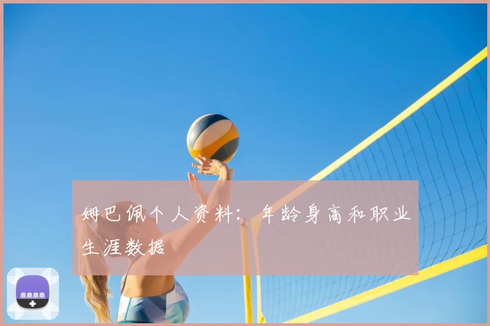 姆巴佩个人资料:年龄身高和职业生涯数据