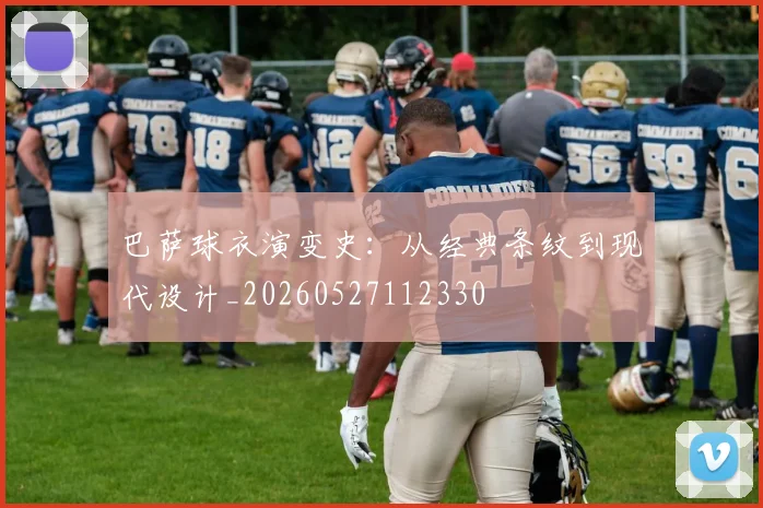 巴萨球衣演变史:从经典条纹到现代设计_20260527112330