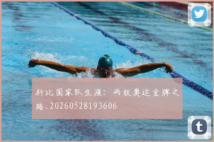 科比国家队生涯:两枚奥运金牌之路_20260528193606
